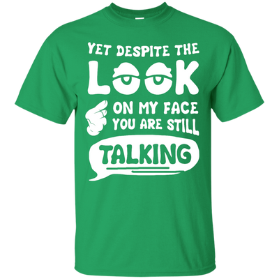 Yet Despite The Look On My Face You Are Still Talking-T-Shirt & Hoodie-Classic T-Shirt-Irish Green