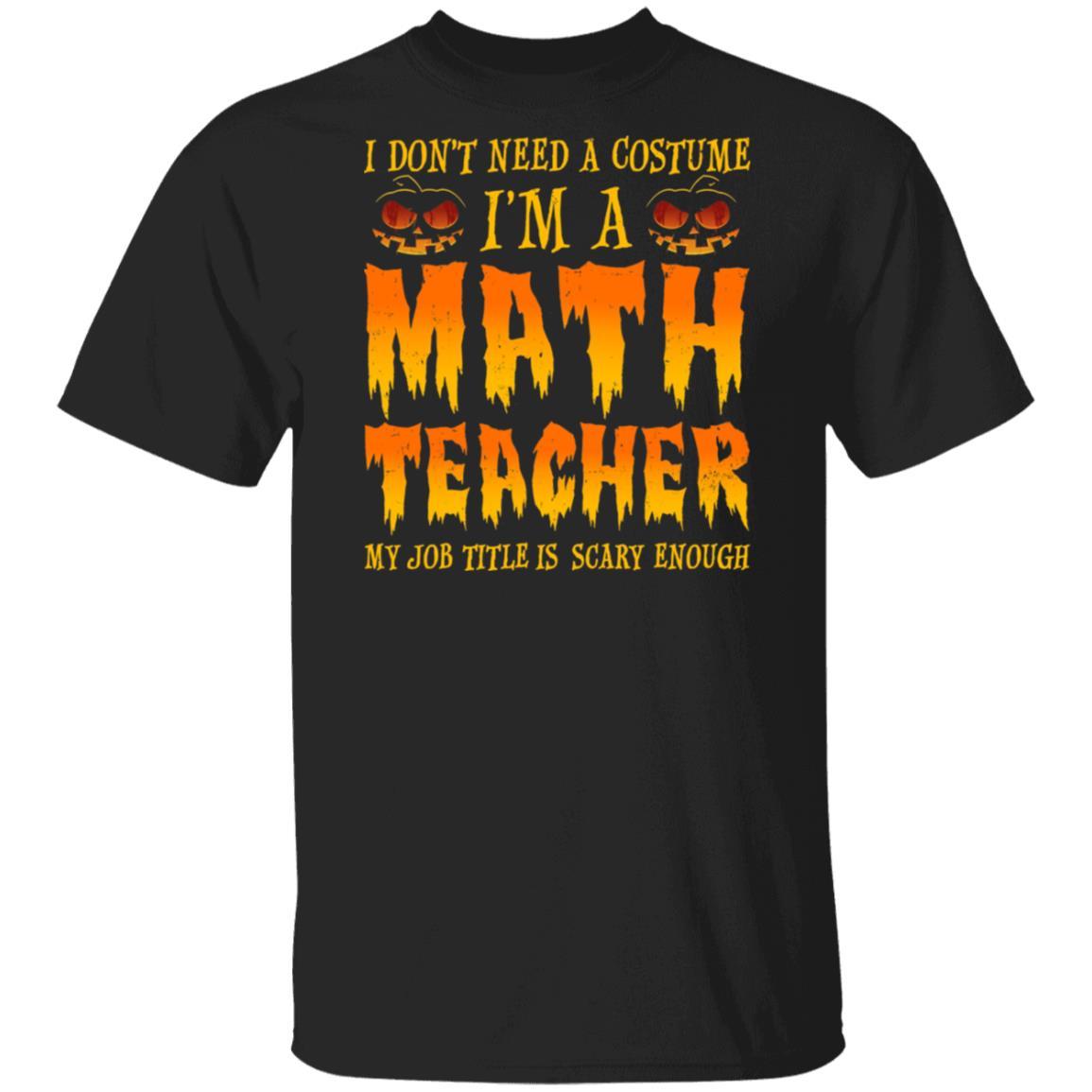 Halloween I Don't Need A Costume I'm A Math Teacher