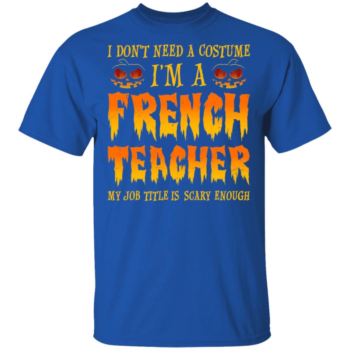 Halloween I Don't Need A Costume I'm A French Teacher-T-Shirt & Hoodie-Classic T-Shirt-Royal
