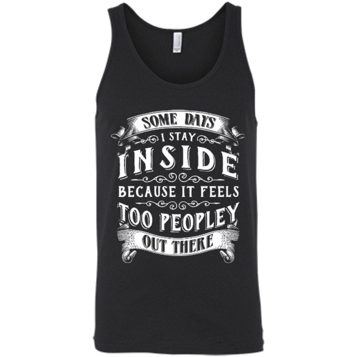 Some Days I Just Stay Inside Because It Feels Too Peopley-T-Shirt & Hoodie-Unisex Tank-Black