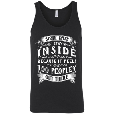 Some Days I Just Stay Inside Because It Feels Too Peopley-T-Shirt & Hoodie-Unisex Tank-Black