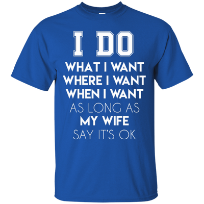 I Do What I Want As Long As My Wife Say It's Ok-T-Shirt & Hoodie-Classic T-Shirt-Royal