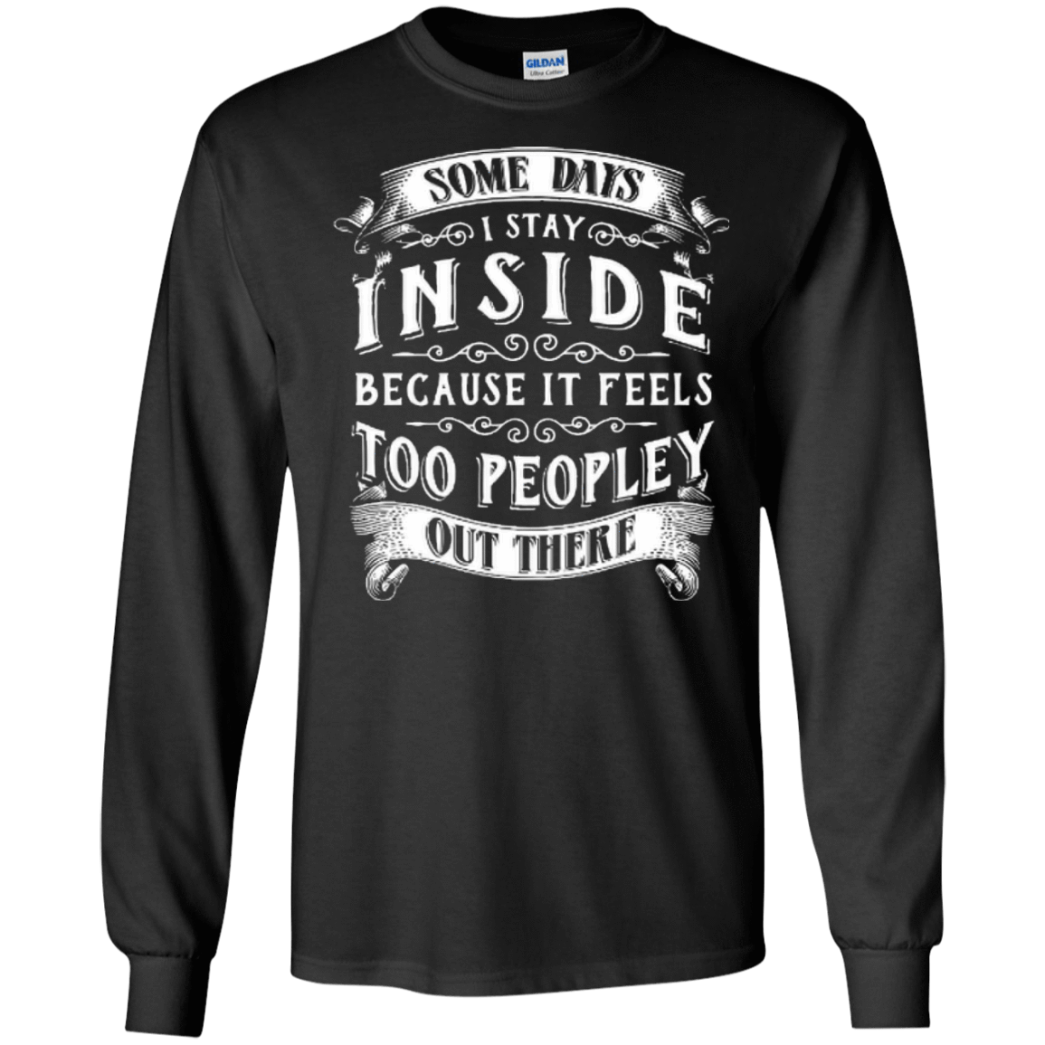 Some Days I Just Stay Inside Because It Feels Too Peopley-T-Shirt & Hoodie-Long Sleeve T-Shirt-Black