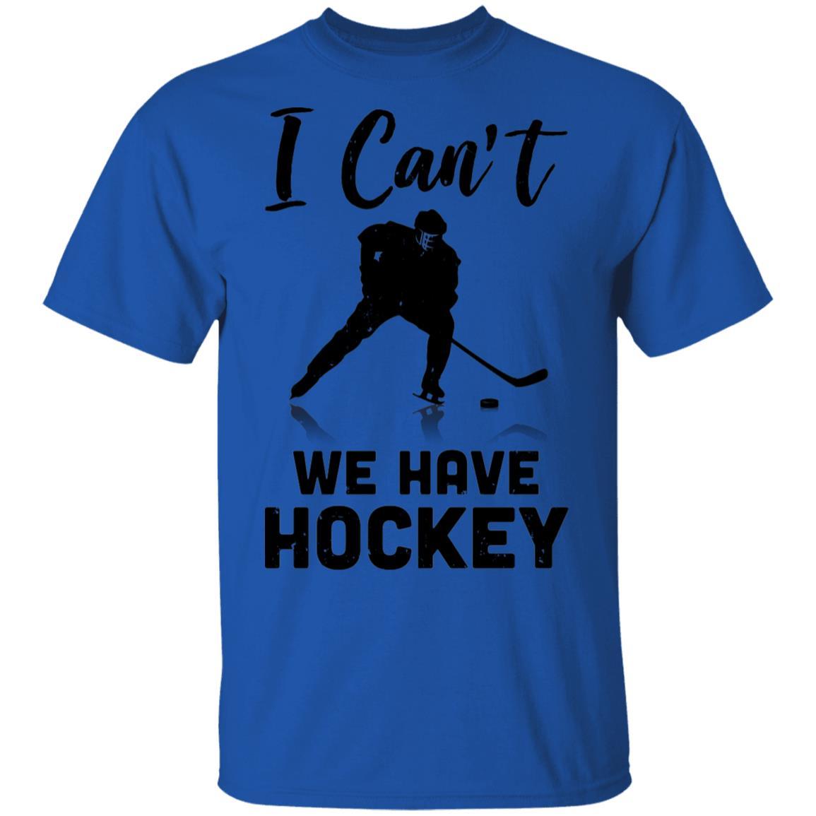 I Can't We Have Hockey Funny Hockey Lover Gift-T-Shirt & Hoodie-Classic T-Shirt-Royal