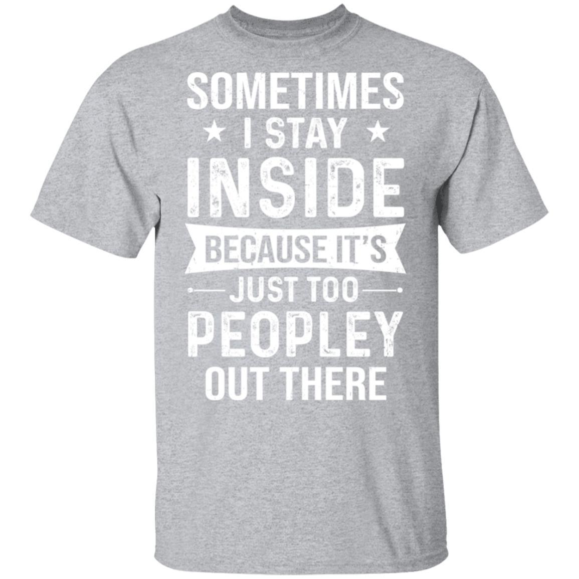 Sometimes I Stay Inside It's Just Too Peopley Out There-T-Shirt & Hoodie-Classic T-Shirt-Sport Grey