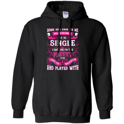 Someone Said To Me You're Too Pretty To Be Single-T-Shirt & Hoodie-Pullover Hoodie-Black