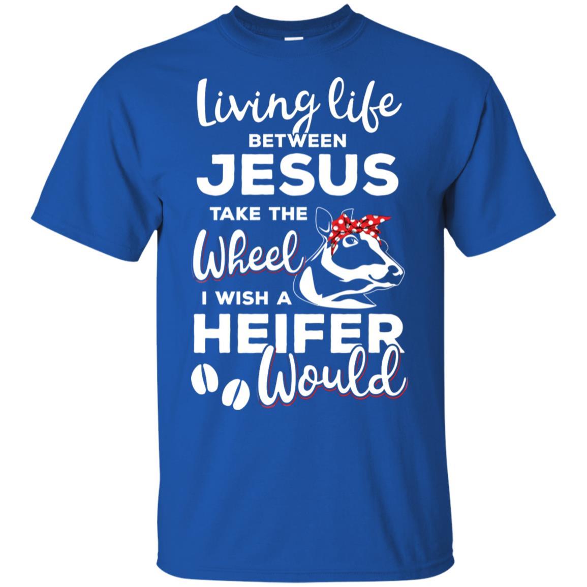 Living Life Between Jesus Take The Wheel And I Wish A Heifer-T-Shirt & Hoodie-Classic T-Shirt-Royal