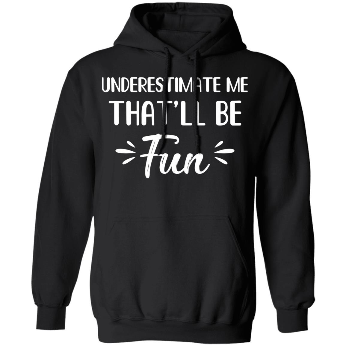 Funny Underestimate Me That'll Be Fun-T-Shirt & Hoodie-Pullover Hoodie-Black