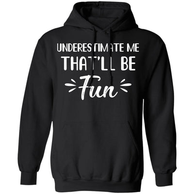 Funny Underestimate Me That'll Be Fun-T-Shirt & Hoodie-Pullover Hoodie-Black