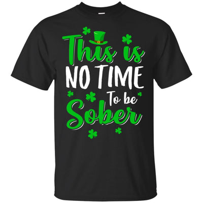 No Time To Sober St Patricks Day Funny Drinking Saying-T-Shirt & Hoodie-Classic T-Shirt-Black