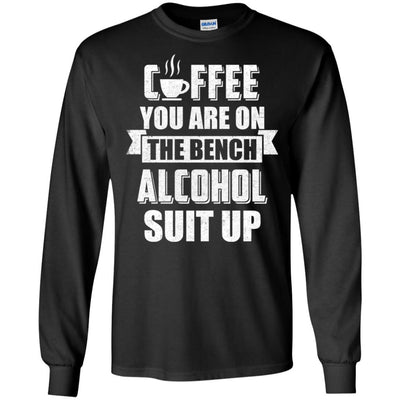 Coffee You Are On The Bench Alcohol Suit Up-T-Shirt & Hoodie-Long Sleeve T-Shirt-Black