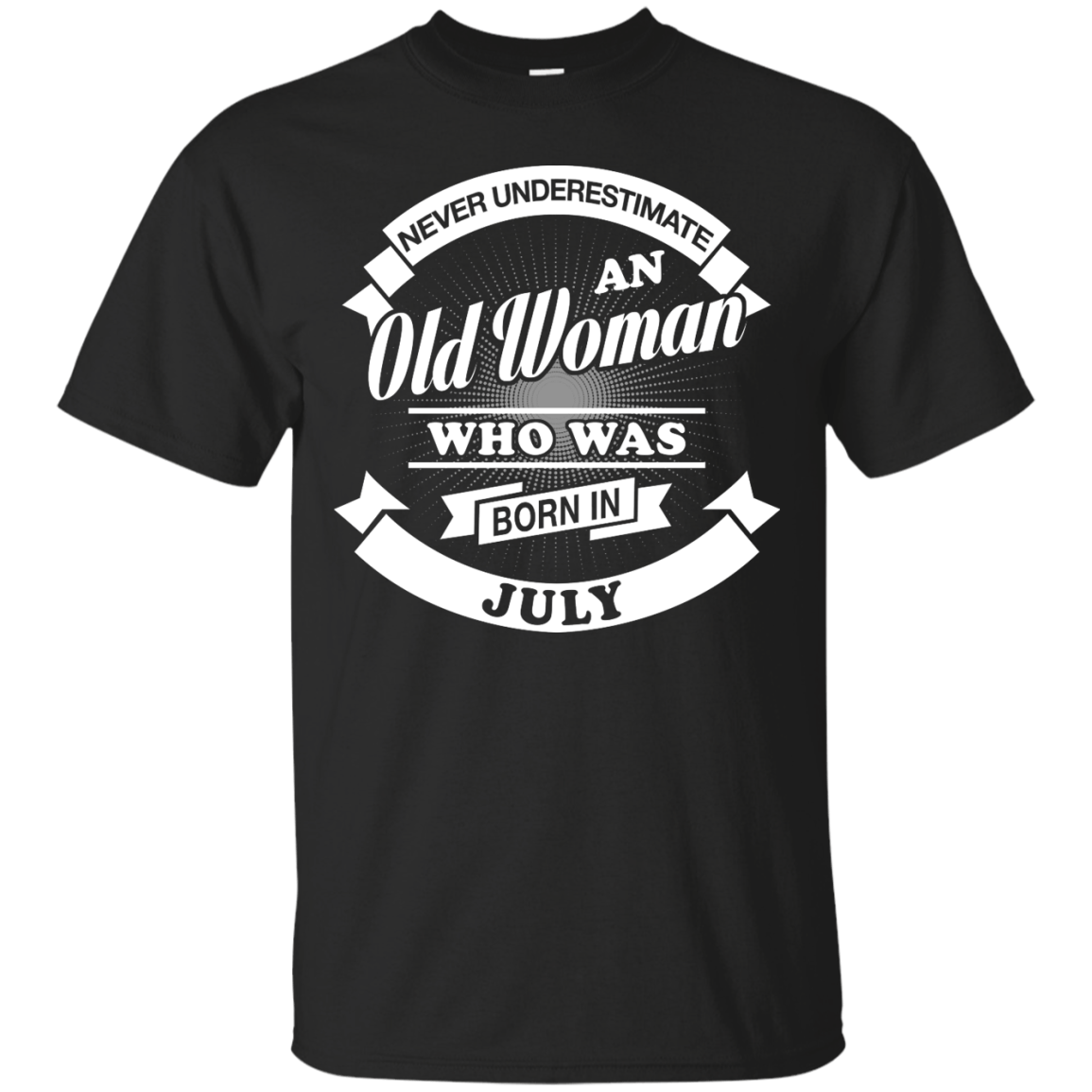 Never Underestimate An Old Woman Who Was Born In July-T-Shirt & Hoodie-Classic T-Shirt-Black