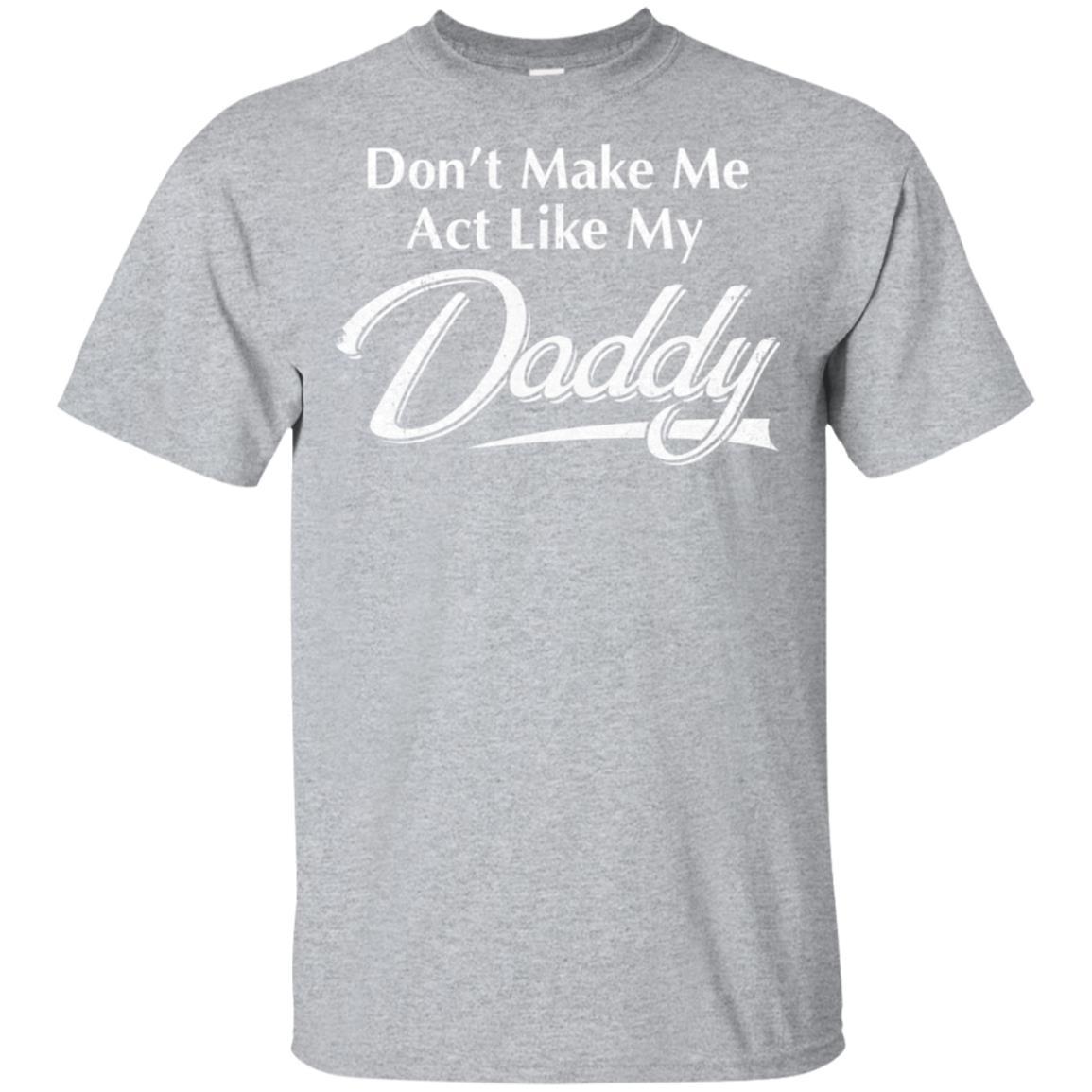 Don't Make Me Act Like My Daddy Funny Fathers Day-T-Shirt & Hoodie-Classic T-Shirt-Sport Grey