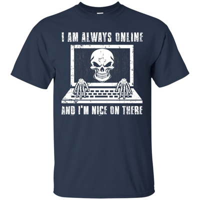 I AM ALWAYS ONLINE and I'm Nice On There-T-Shirt & Hoodie-Classic T-Shirt-Navy