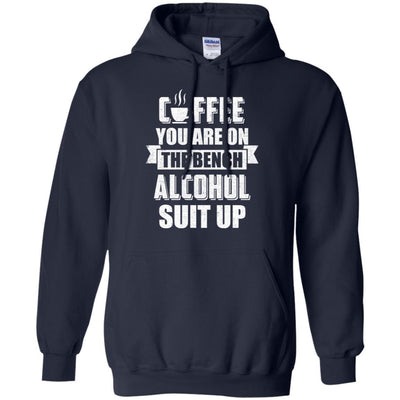 Coffee You Are On The Bench Alcohol Suit Up-T-Shirt & Hoodie-Pullover Hoodie-Navy