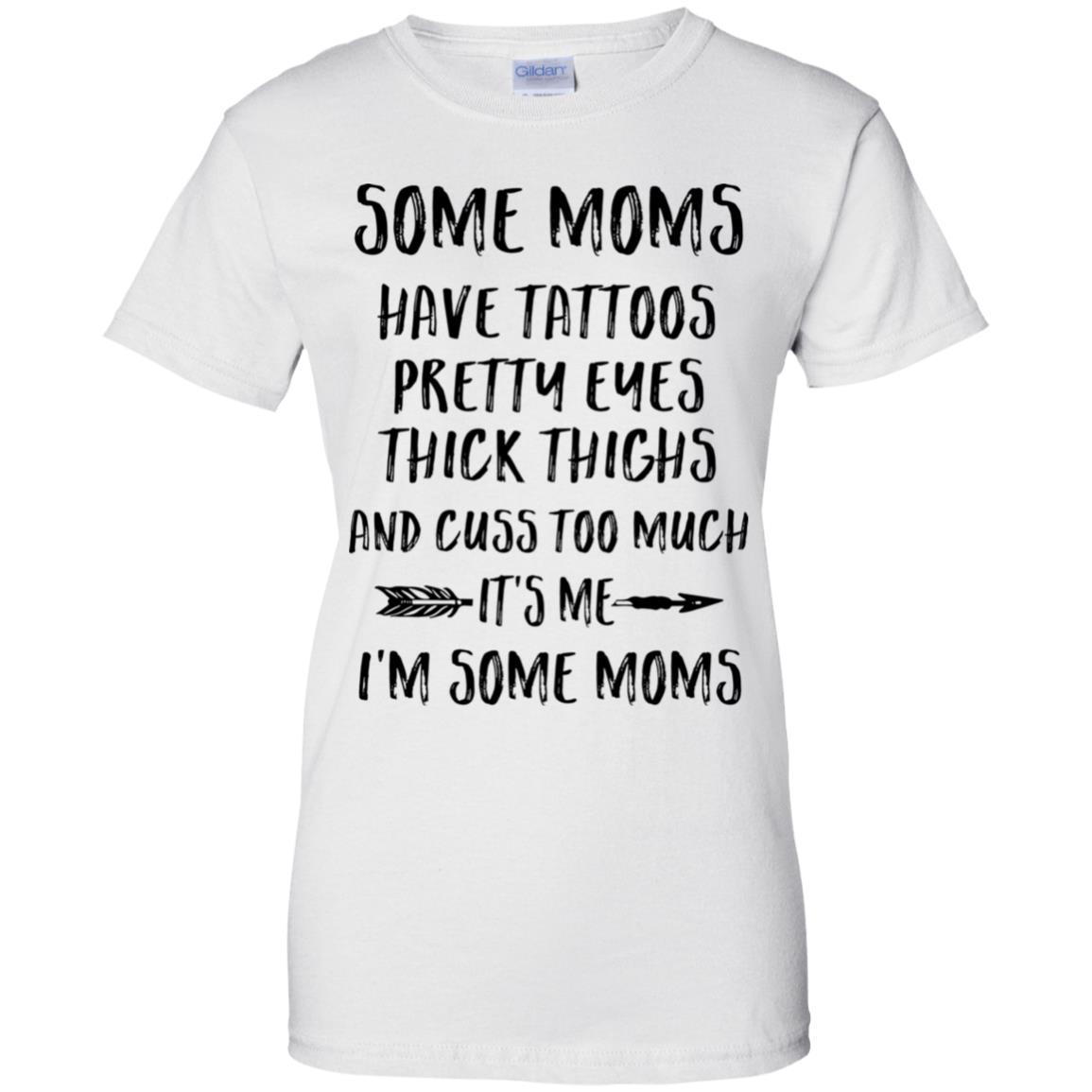 Some Moms Have Tattoos Pretty Eyes It's Me I'm Some Moms-T-Shirt & Tank Top-Women's T-Shirt-White