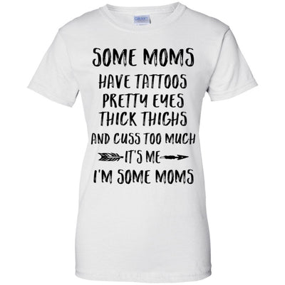 Some Moms Have Tattoos Pretty Eyes It's Me I'm Some Moms-T-Shirt & Tank Top-Women's T-Shirt-White