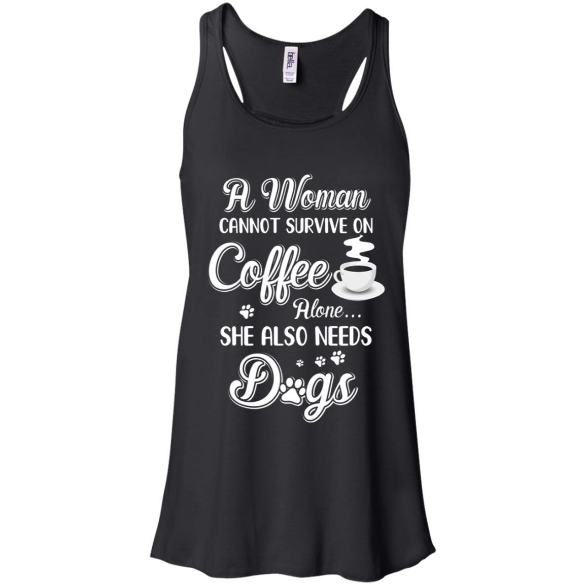A Woman Cannot Survive On Coffee Alone She Also Needs Dogs
