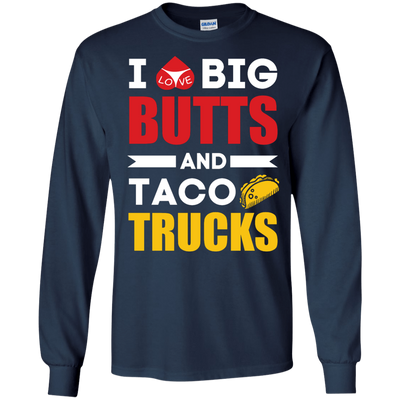 I Love Big Butts And Taco Trucks-T-Shirt & Hoodie-Long Sleeve T-Shirt-Navy