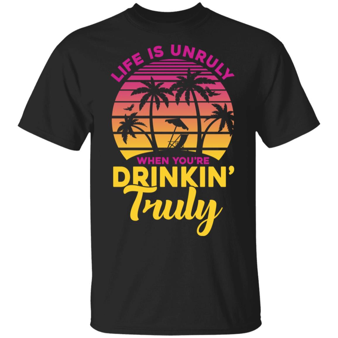 Life Is Unruly When You're Drinkin' Truly Beach Vacation-T-Shirt & Tank Top-Classic T-Shirt-Black