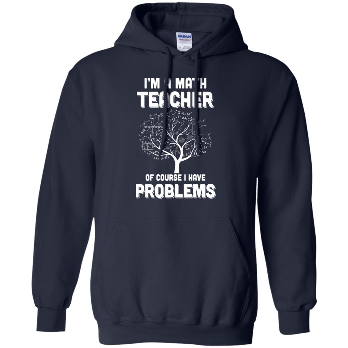 I'm Math Teacher Of Course I Have Problems-T-Shirt & Hoodie-Pullover Hoodie-Navy