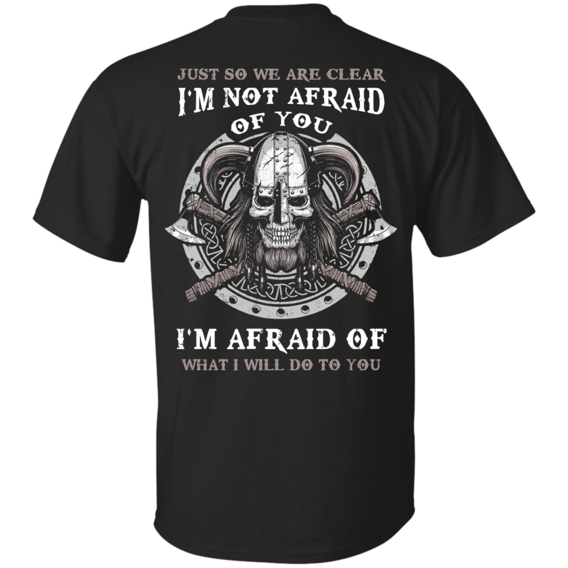 Viking I Am Not Afraid Of You I Am Afraid Of What I Will Do To You-T-Shirt & Hoodie-Classic T-Shirt-Black