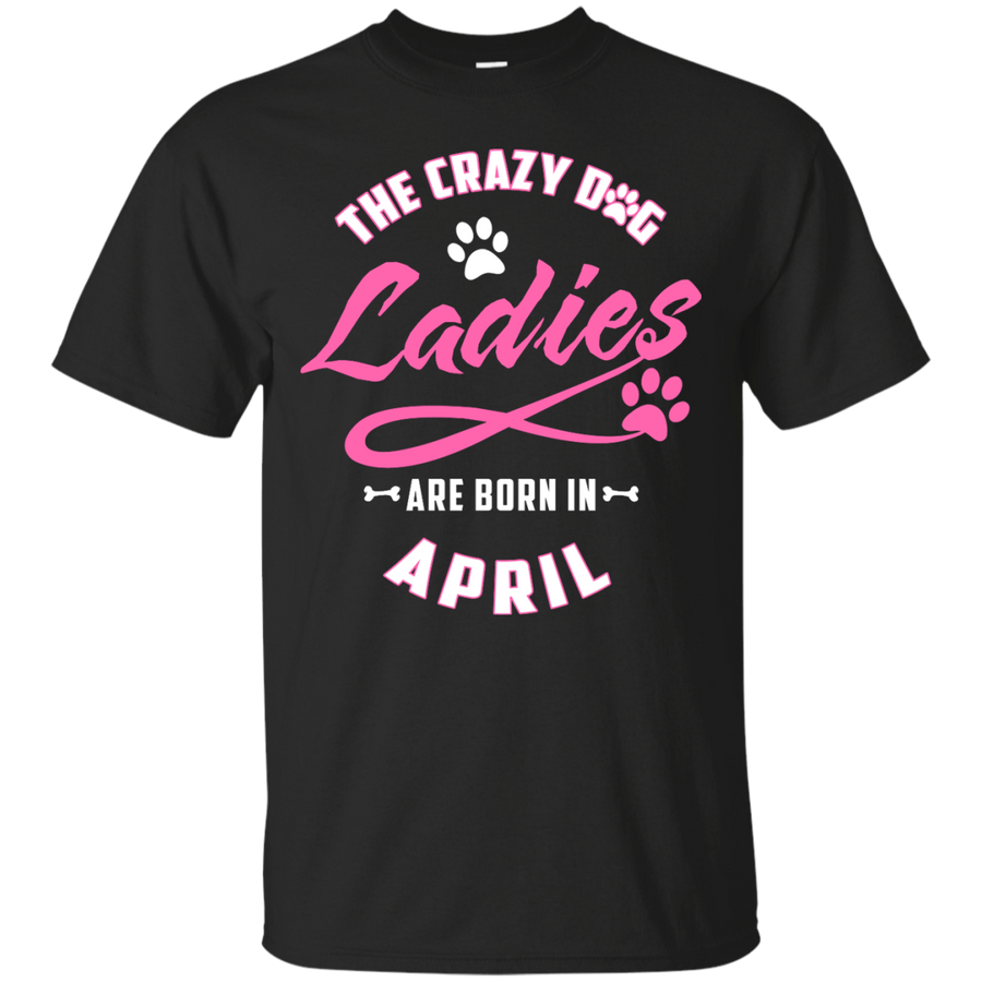 The Crazy Dog Ladies Are Born In April-T-Shirt & Hoodie-Classic T-Shirt-Black