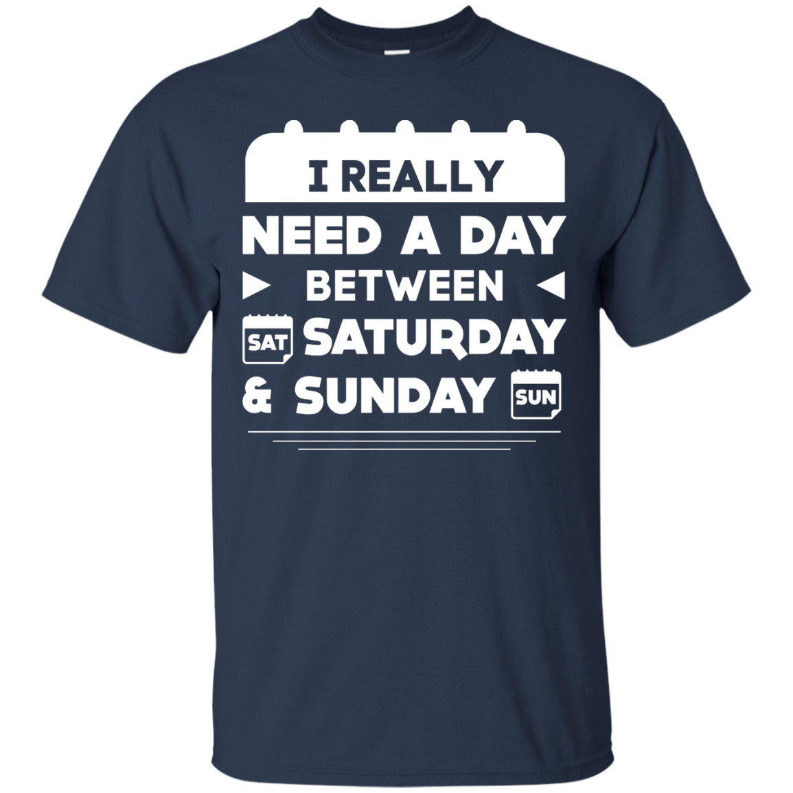 I Really Need A Day Between Saturday And Sunday-T-Shirt & Hoodie-Classic T-Shirt-Navy