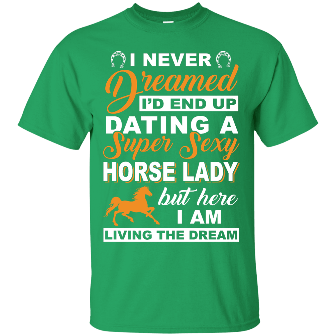 I'd End Up Dating A Super Sexy Horse Lady-T-Shirt & Hoodie-Classic T-Shirt-Irish Green