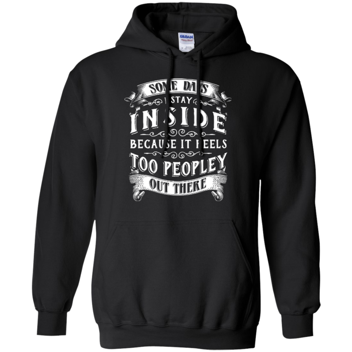 Some Days I Just Stay Inside Because It Feels Too Peopley-T-Shirt & Hoodie-Pullover Hoodie-Black