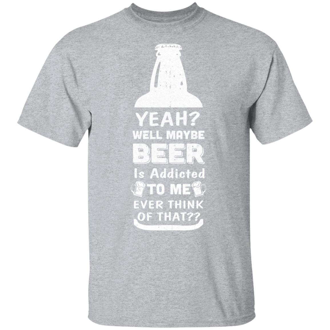Drink Beer Gifts Yeah Well Maybe Beer Is Addicted To Me-T-Shirt & Hoodie-Classic T-Shirt-Sport Grey