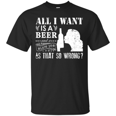 All I Want Is A Beer Blow Job-T-Shirt & Hoodie-Classic T-Shirt-Black