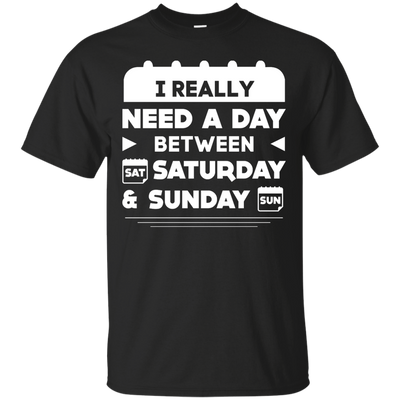 I Really Need A Day Between Saturday And Sunday-T-Shirt & Hoodie-Classic T-Shirt-Black