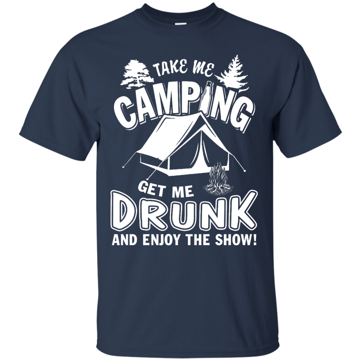 Take Me Camping Get Me Drunk And Enjoy The Show-T-Shirt & Hoodie-Classic T-Shirt-Navy