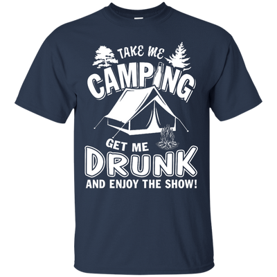 Take Me Camping Get Me Drunk And Enjoy The Show-T-Shirt & Hoodie-Classic T-Shirt-Navy