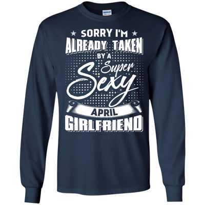 Sorry I'm Already Taken By A Super Sexy April Girlfriend-T-Shirt & Hoodie-Long Sleeve T-Shirt-Navy