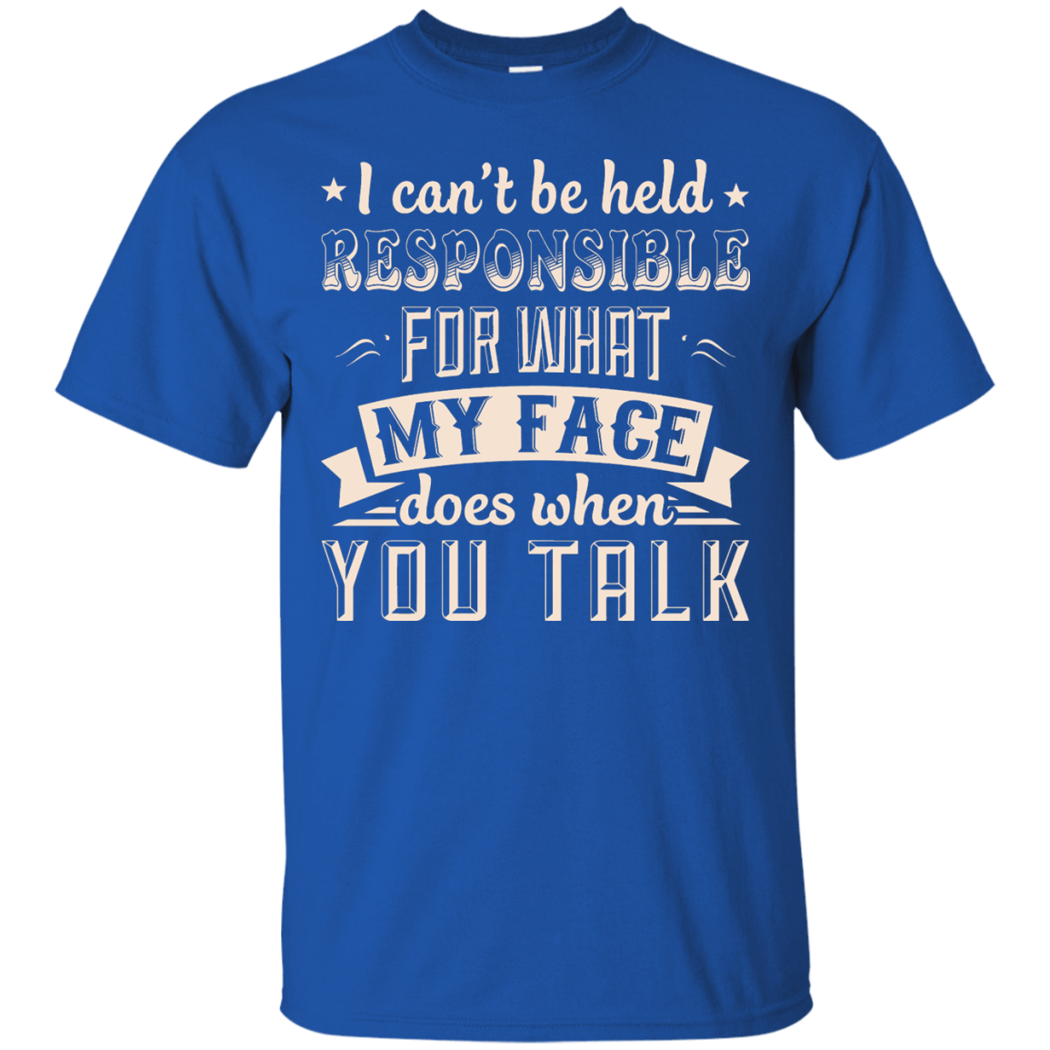 I Can't Be Held Responsible For My Face When You Talk-T-Shirt & Hoodie-Classic T-Shirt-Royal