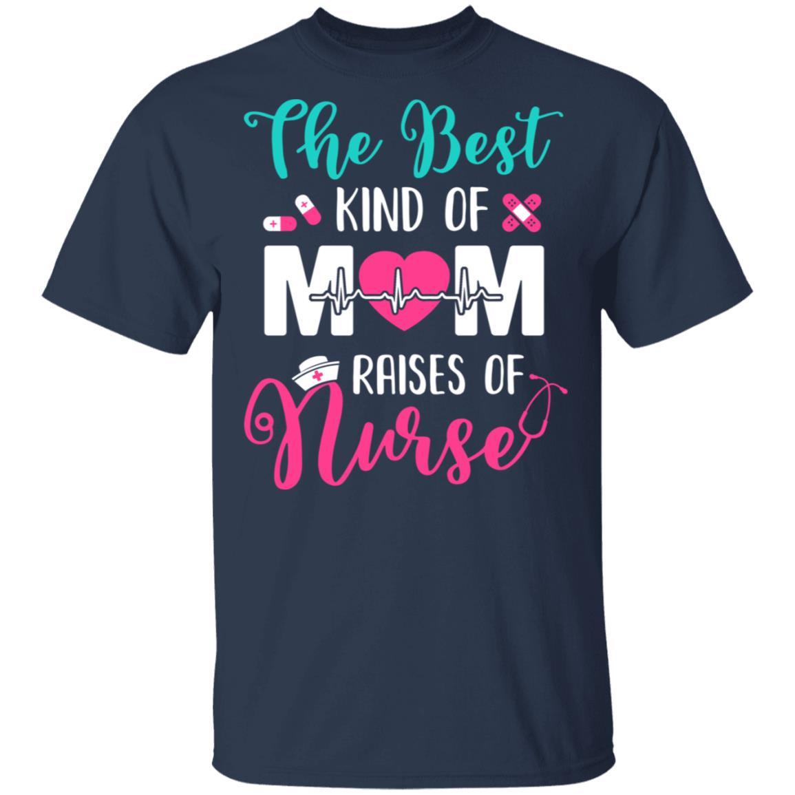 The Best Kind Of Mom Raises A Nurse Nursing Gift-T-Shirt & Hoodie-Classic T-Shirt-Navy