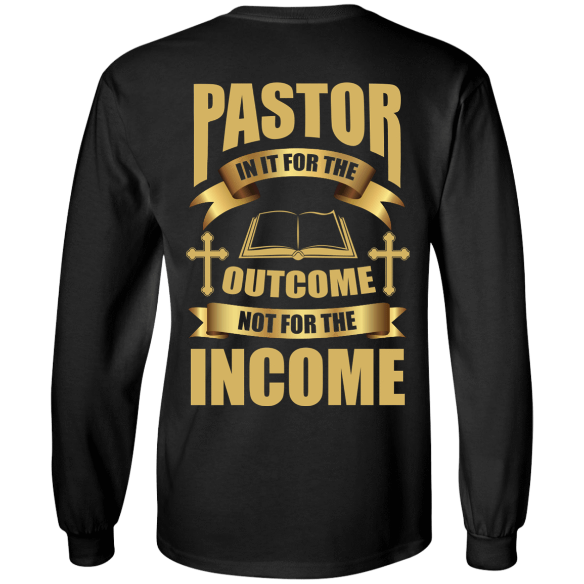 Pastor In It For The Outcome Not For The Income-T-Shirt & Hoodie-Long Sleeve T-Shirt-Black