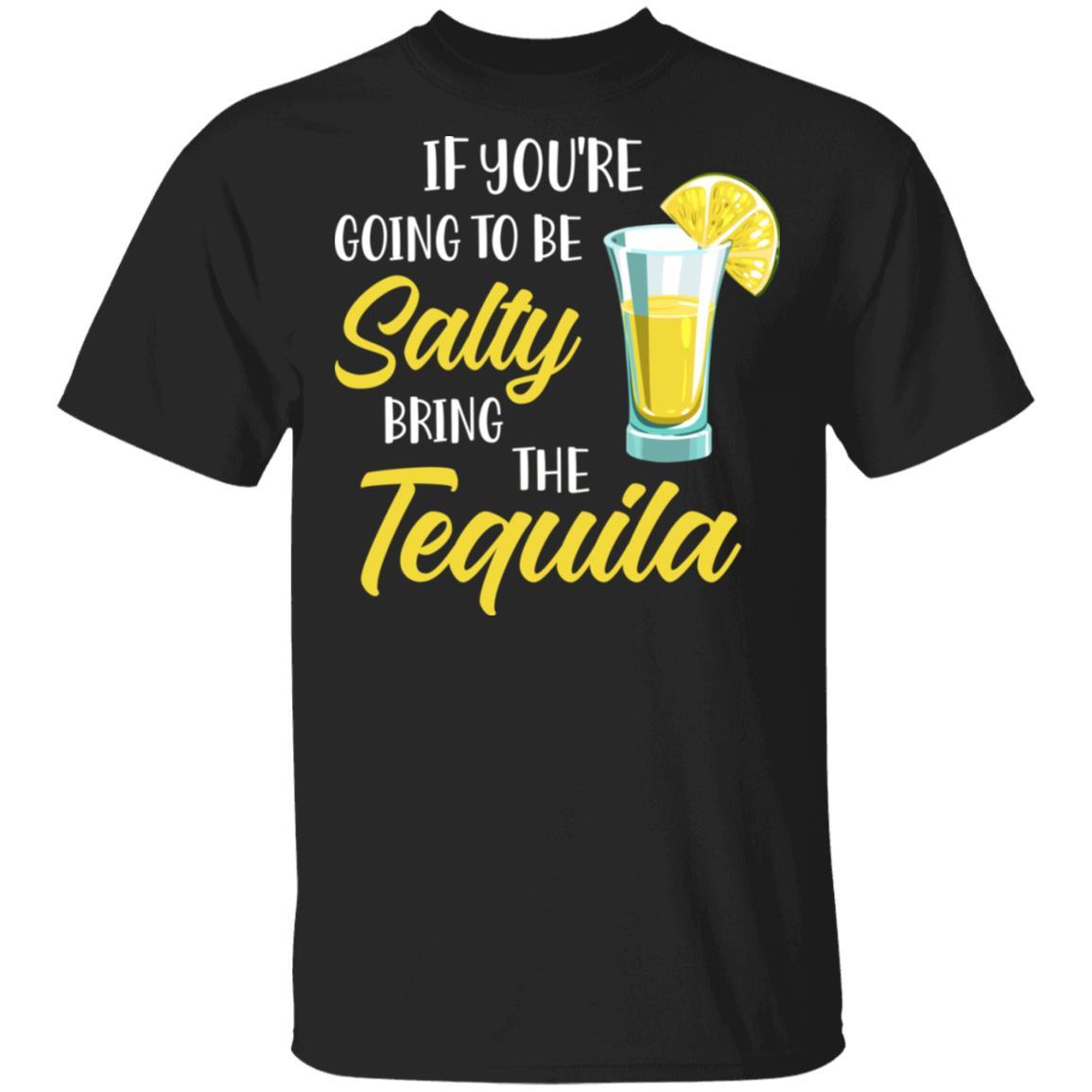 If You're Going To Be Salty Bring The Tequila-T-Shirt & Tank Top-Classic T-Shirt-Black