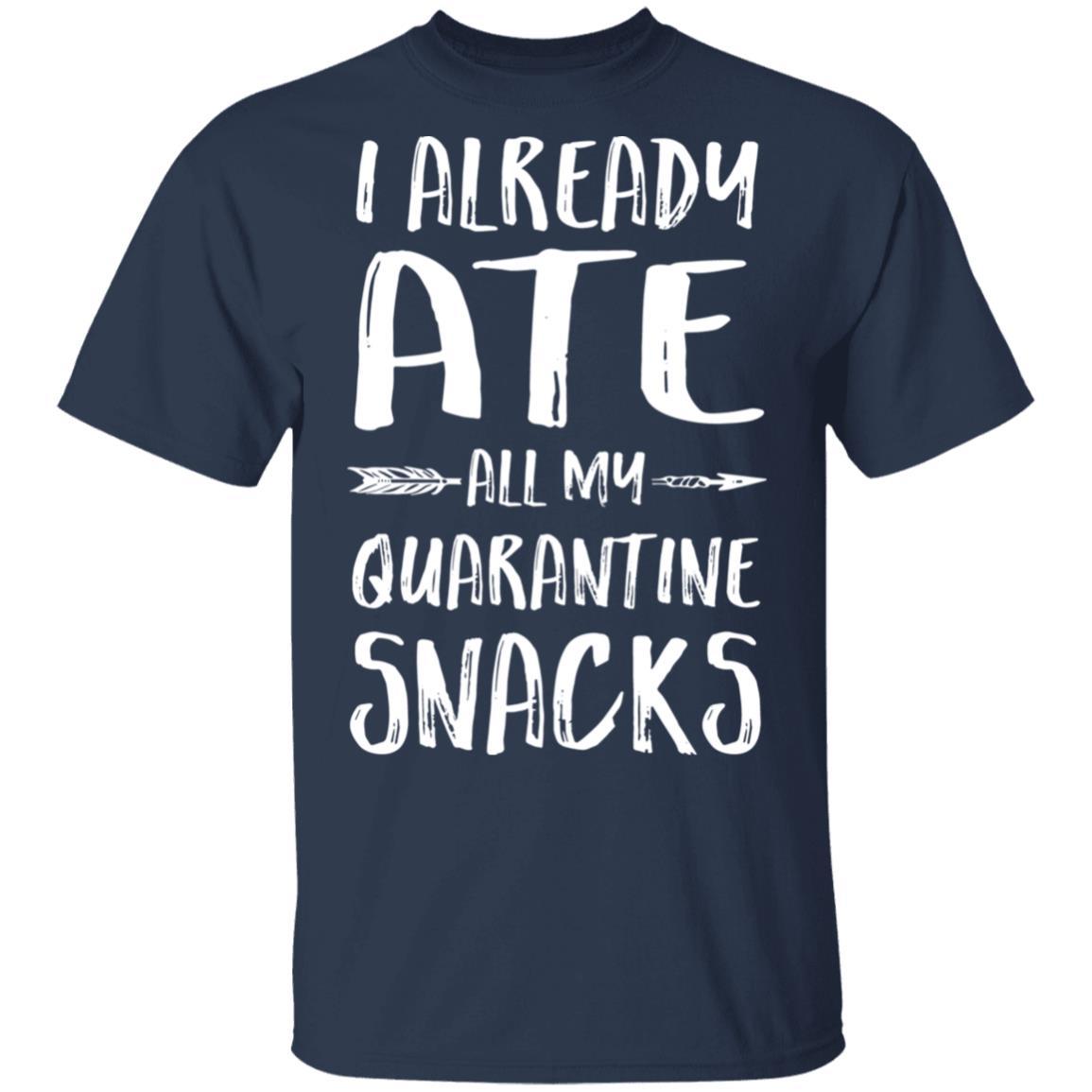 I Already Ate All My Quarantine Snacks-T-Shirt & Tank Top-Classic T-Shirt-Navy