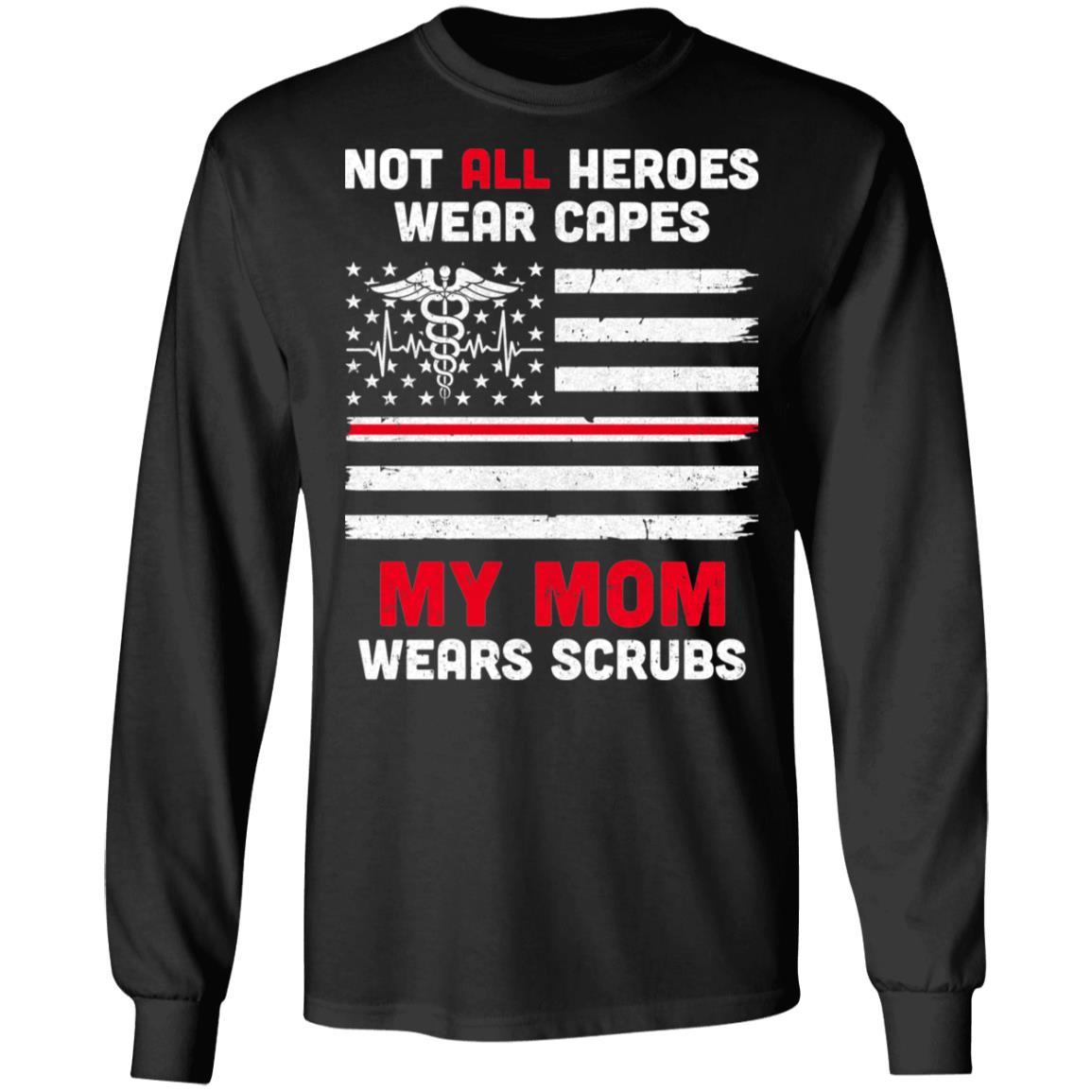 Not All Heroes Wear Capes My Mom Wears Scrubs Nurse Gift-T-Shirt & Hoodie-Long Sleeve T-Shirt-Black