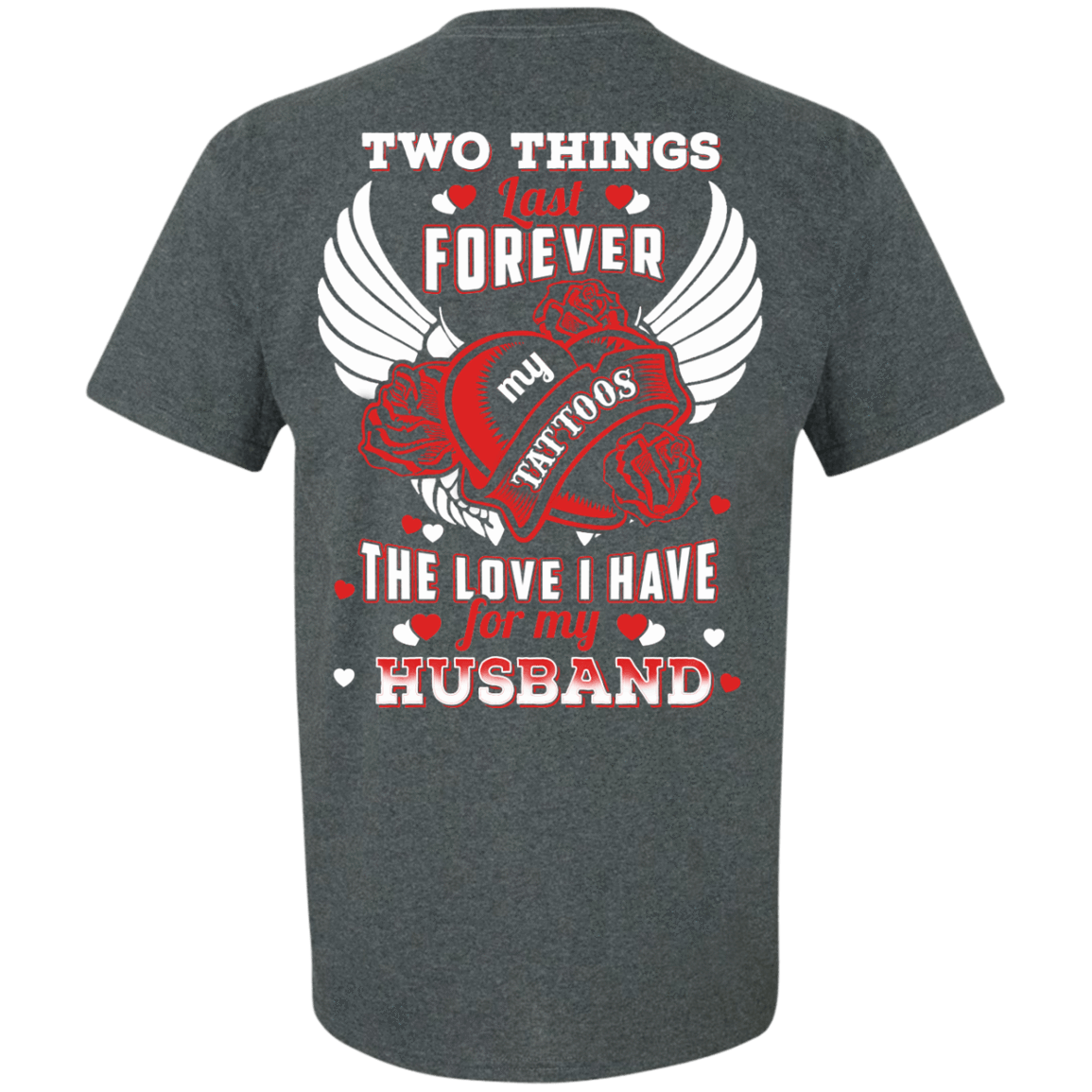 Two Things Last Forever My Tattoos The Love I Have For My Husband-T-Shirt & Hoodie-Classic T-Shirt-Dark Heather