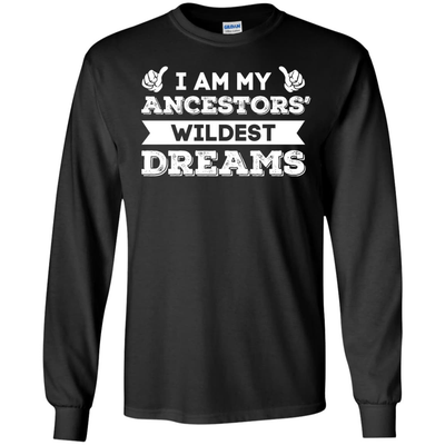 I Am My Ancestors' Wildest Dreams-T-Shirt & Hoodie-Long Sleeve T-Shirt-Black