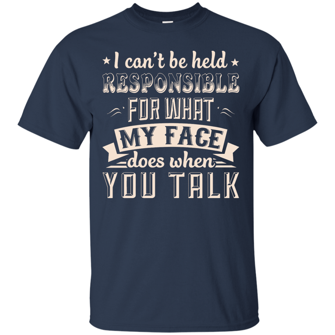 I Can't Be Held Responsible For My Face When You Talk-T-Shirt & Hoodie-Classic T-Shirt-Navy