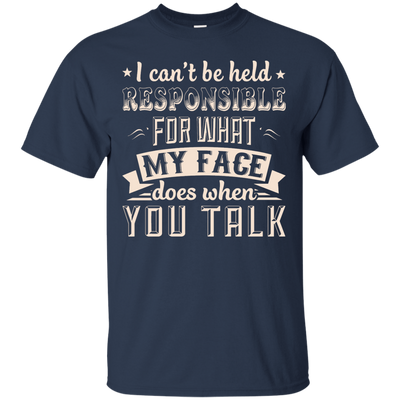 I Can't Be Held Responsible For My Face When You Talk-T-Shirt & Hoodie-Classic T-Shirt-Navy