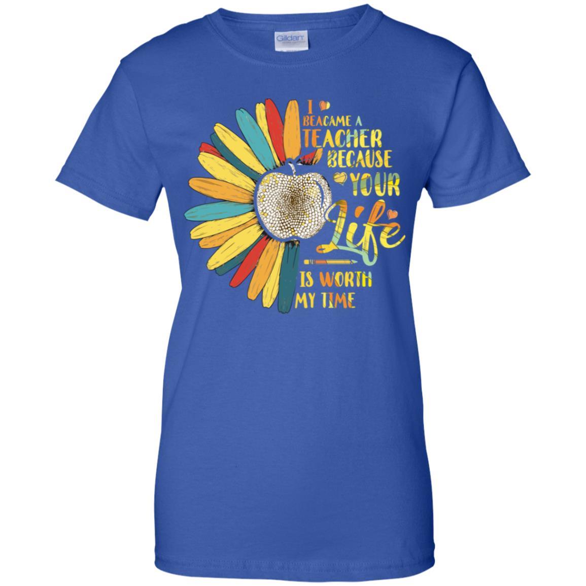 I Became A Teacher Because Your Life Is Worth My Time-T-Shirt & Tank Top-Women's T-Shirt-Royal