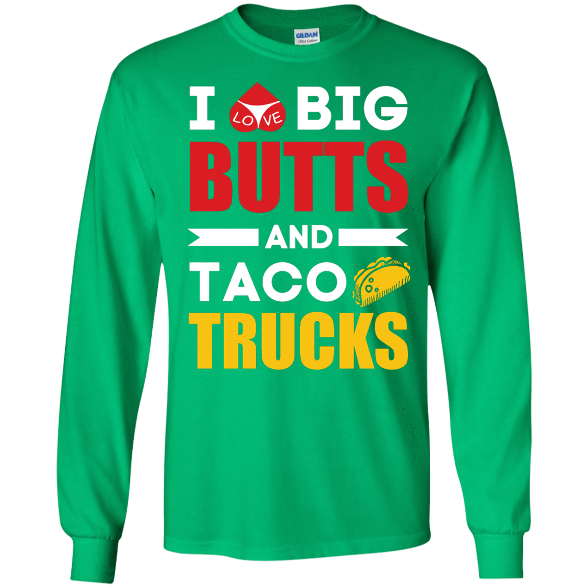 I Love Big Butts And Taco Trucks-T-Shirt & Hoodie-Long Sleeve T-Shirt-Irish Green