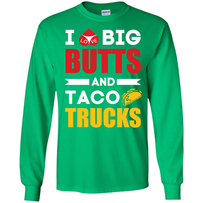 I Love Big Butts And Taco Trucks-T-Shirt & Hoodie-Long Sleeve T-Shirt-Irish Green