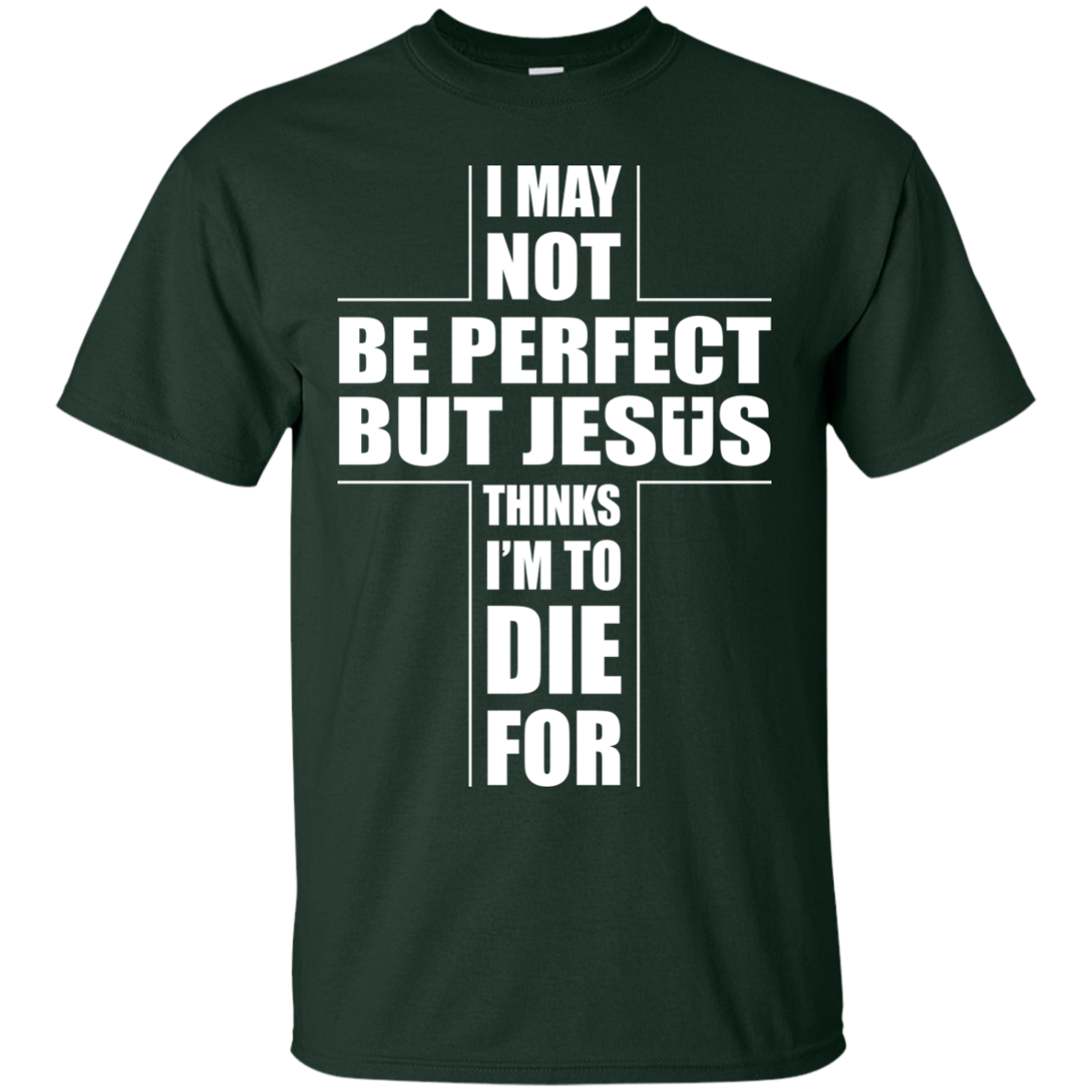 I May Not Be Perfect But Jesus Thinks I'm To Die For-T-Shirt & Hoodie-Classic T-Shirt-Forest Green